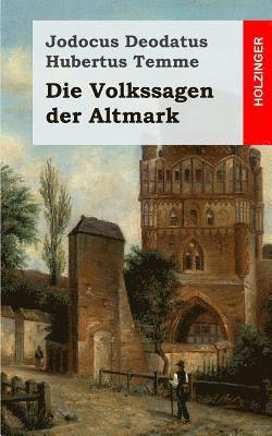 bokomslag Die Volkssagen der Altmark: Mit einem Anhange von Sagen aus den übrigen Marken und aus dem Magdeburgischen