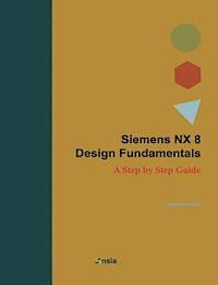 bokomslag Siemens NX 8 Design Fundamentals: A Step by Step Guide