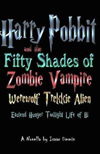 bokomslag Harry Pobbit and the Fifty Shades of Zombie Vampire Werewolf Trekkie Alien Eastend Hunger Twilight Life of Bi