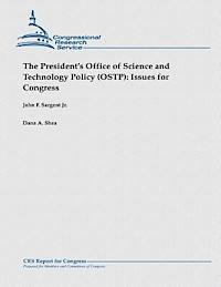 Dana A. Shea, Jr. John F. Sargent - The President's Office of Science and Technology Policy (OSTP): Issues for Congress, Häftad