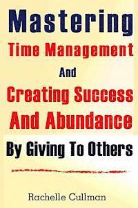 bokomslag Mastering Time Management And Creating Success And Abundance By Giving To Othe