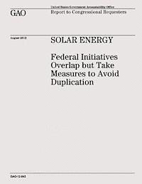 Solar Energy: Federal Initiatives Overlap but Take Measures to Avoid Duplication (GAO-12-843) 1