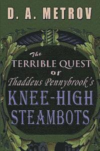 bokomslag The Terrible Quest of Thaddeus Pennybrook's Knee-High Steambots: A Steampunk Fantasy Novel