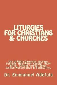 bokomslag Liturgies for Christians & Churches: Use of White Garments, Incense, Perfume, Holy Water, Candles, River Bathe, Walking without Shoes and Sexual Absti