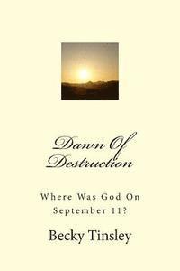 Becky R. Tinsley - Dawn Of Destruction: Where Was God On September 11?, Häftad
