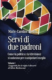 bokomslag Servi di due padroni. Come la politica e la televisione si uniscono per manipolarci meglio: Volume I. Leggendo fra le righe i discorsi di Silvio Berlu