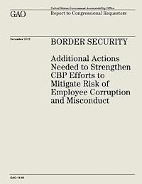 bokomslag Border Security: Additional Actions Needed to Strengthen CBP Efforts to Mitigate Risk of Employee Corruption and Misconduct