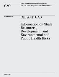 U. S. Government Accountability Office - Oil and Gas: Information on Shale Resources, Development, and Environmental and Public Health Risks (GAO-12-732), Häftad
