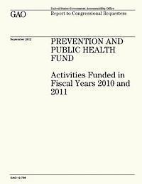 bokomslag Prevention and Public Health Fund: Activities Funded in Fiscal Years 2010 and 2011 (GAO-12-788)