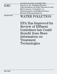 bokomslag Water Pollution: EPA Has Improved Its Review of Effluent Guidelines but Could Benefit from More Information on Treatment Technologies (GAO-12-845)