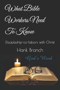 bokomslag What Bible Workers Need To Know: Discipleship-co-labors with Christ