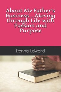 bokomslag About My Fathers Business....Moving through Life with Passion and Purpose