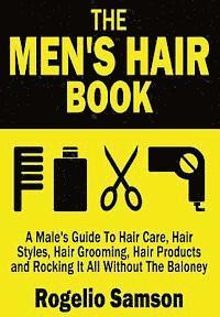 bokomslag The Men's Hair Book: A Male's Guide To Hair Care, Hair Styles, Hair Grooming, Hair Products and Rocking It All Without The Baloney