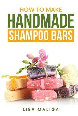 Lisa Maliga - How to Make Handmade Shampoo Bars, Häftad