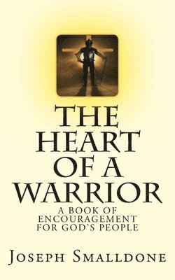 bokomslag The Heart Of A Warrior: A Book Of Encouragement For God's People
