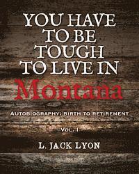 bokomslag You have to be tough to live in Montana: Autobiography: birth to retirement