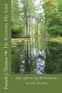 He Restores My Soul: Life Affirming Meditations on the Psalms 1