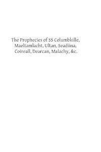 bokomslag The Prophecies of SS Columbkille, Maeltamlacht, Ultan, Seadiina, Coireall, Dearc