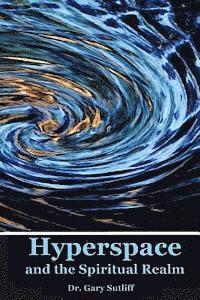 bokomslag Hyperspace and the Spiritual Realm: Building of the Scriptural Case that the Spiritual Realm is located in the Higher Dimensions of our Space Time Con