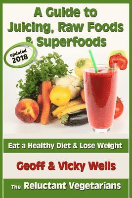 A Guide to Juicing, Raw Foods & Superfoods 1