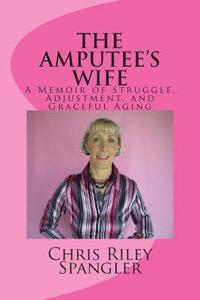 bokomslag THE AMPUTEE'S WIFE - A Memoir of Struggle, Adjustment, and Graceful Aging