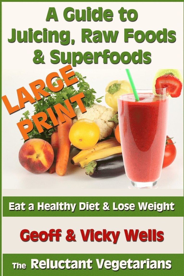 A Guide to Juicing, Raw Foods & Superfoods - Large Print Edition 1