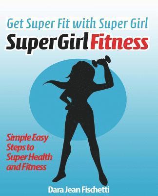bokomslag Get Super Fit with Super Girl: Simple Easy Steps to Super Health and FItness