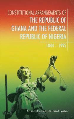 Alison Kwame Deima-Nyaho - Constitutional Arrangements of the Republic of Ghana and the Federal Republic of Nigeria, Häftad