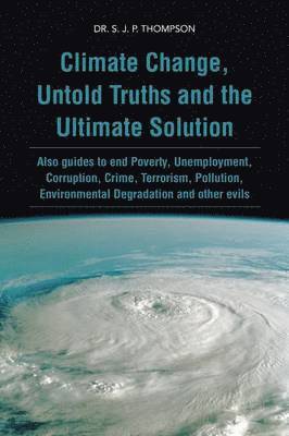 DR. S. J. P. THOMPSON, S. J. P. Thompson - Climate Change, Untold Truths and the Ultimate Solution, Häftad