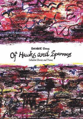 Satabdi Saha - Of Hawks and Sparrows, Inbunden