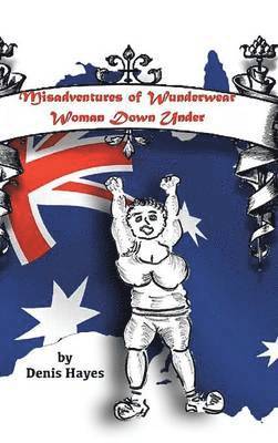 Denis Hayes - Misadventures of Wunderwear Woman Down Under, Inbunden