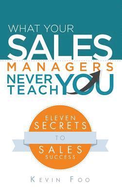 Kevin Foo - What Your Sales Managers Never Teach You, Inbunden