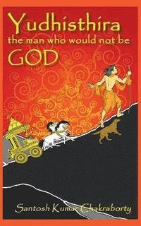 bokomslag Yudhisthira... The Man Who Would Not Be God