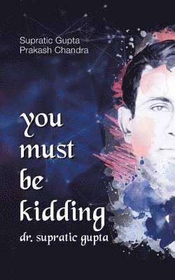 Supratic Gupta, Prakash Chandra, Dr. Supratic Gupta - You Must Be Kidding Dr. Supratic Gupta, Häftad