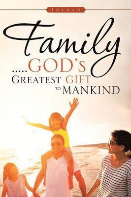 Family . . . . . God's Greatest Gift to Mankind 1