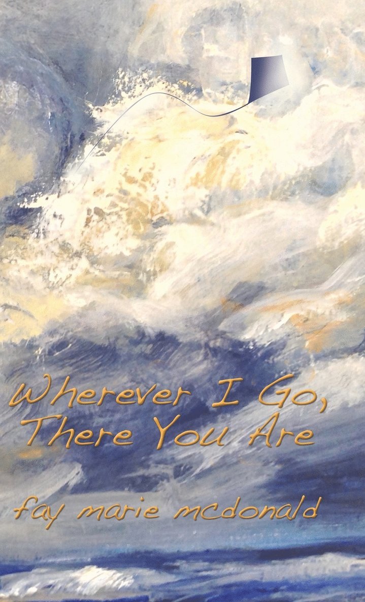 Fay Marie McDonald, Fay Marie Mcdonald - Wherever I Go, There You Are, Inbunden