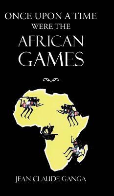Jean Claude Ganga - Once Upon a Time Were the African Games, Inbunden