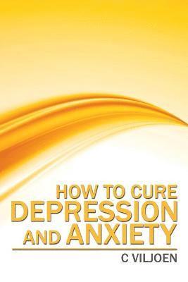 bokomslag How to Cure Depression and Anxiety
