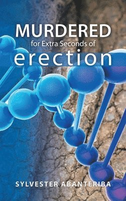 Sylvester Abanteriba - Murdered for Extra Seconds of Erection, Inbunden