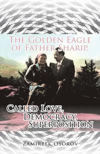 bokomslag The Golden Eagle of Father Sharip, Called Love, Democracy, Superposition.