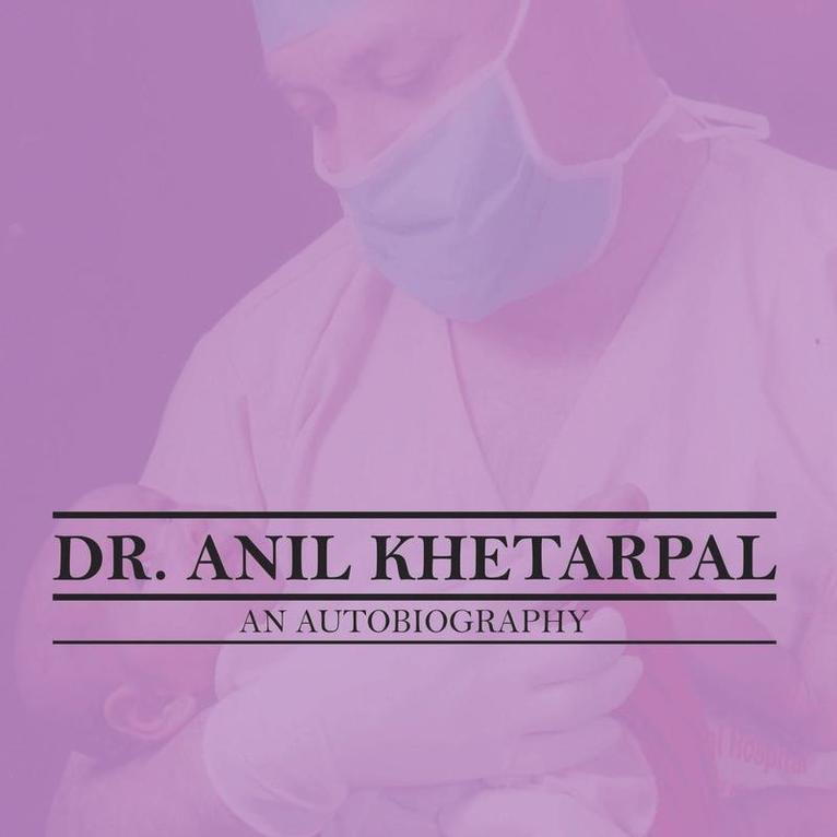 Anil Khetarpal, DR. ANIL KHETARPAL - Dr. Anil Khetarpal an Autobiography, Häftad