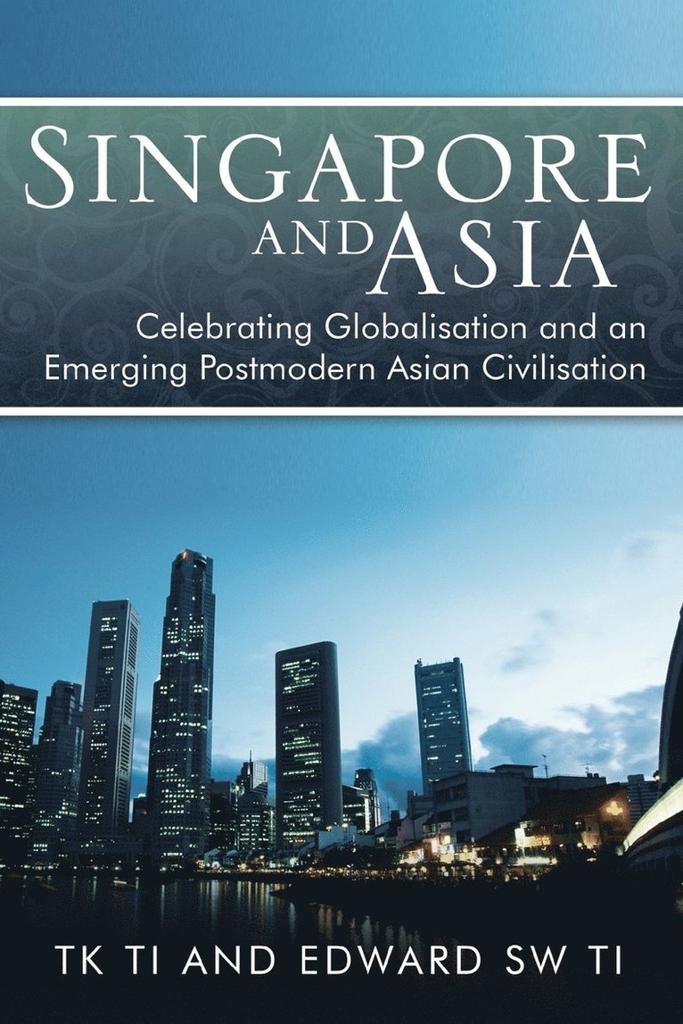 Thiow Kong Ti - Singapore and Asia - Celebrating Globalisation and an Emerging Post-Modern Asian Civilisation, Häftad
