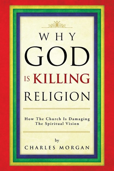 Charles Morgan - Why God Is Killing Religion, Häftad