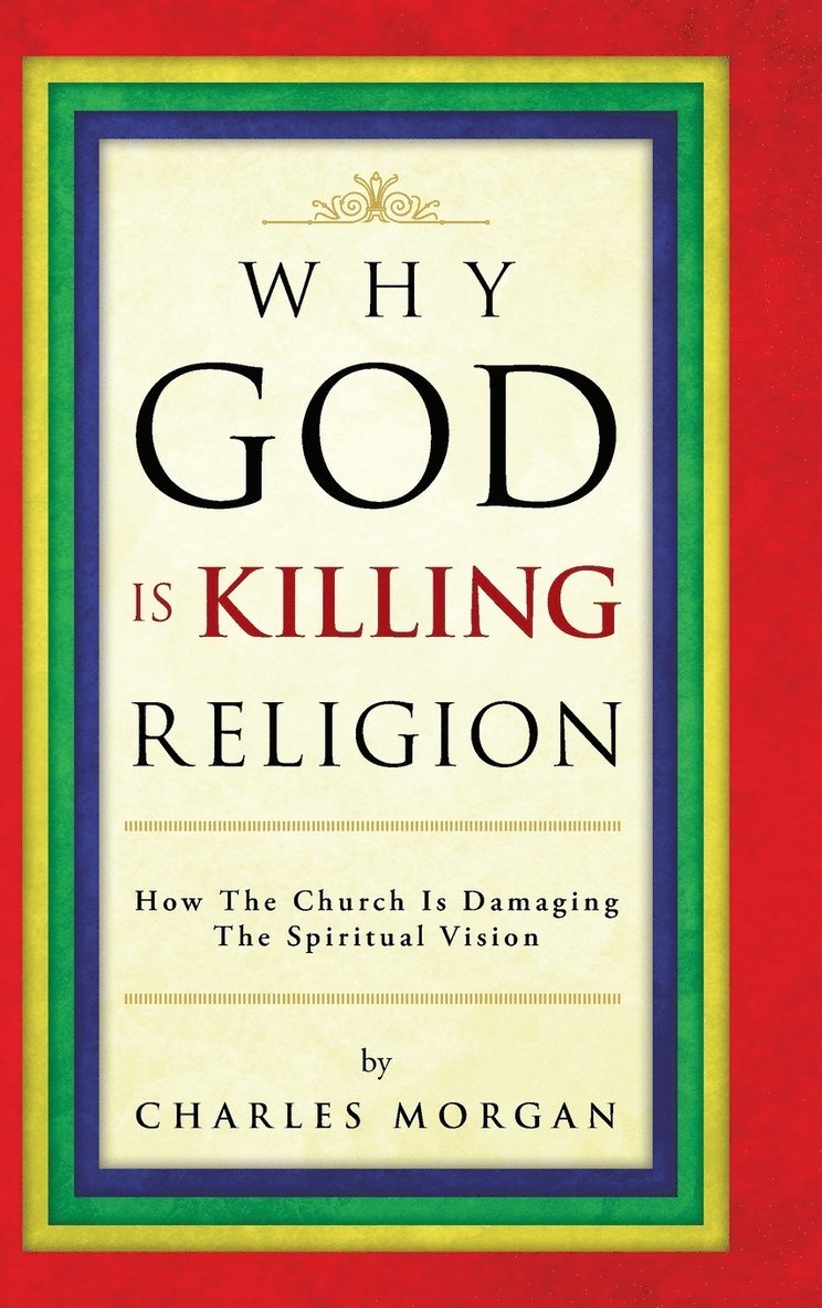 Charles Morgan - Why God Is Killing Religion, Inbunden