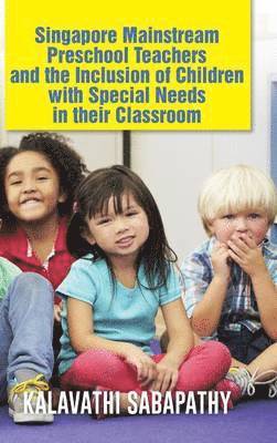 Singapore Mainstream Preschool Teachers and the Inclusion of Children with Special Needs in Their Classroom 1