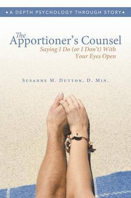D Min Susanne M Dutton, D. Min Susanne M. Dutton, Susanne M. Dutton, D. Min., D. Min. Susanne M. Dutton - Apportioner's Counsel - Saying I Do (or I Don't) With Your Eyes Open, Häftad