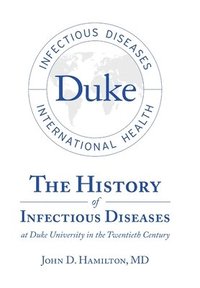 bokomslag History of Infectious Diseases At Duke University In the Twentieth Century
