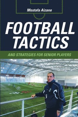 Mostafa Aizane - Football Tactics and Strategies For Senior Players, Häftad