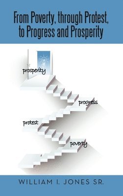 William I Jones Sr, Sr. Jones, William I., William I. Jones Sr. - From Poverty, Through Protest, to Progress and Prosperity, Inbunden