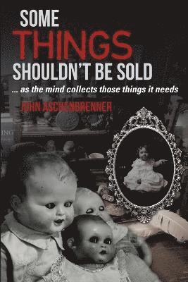 John Aschenbrenner - Some Things Shouldn't Be Sold... As the Mind Collects Those Things It Needs, Häftad